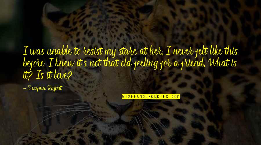 Feeling Like Never Before Quotes By Swapna Rajput: I was unable to resist my stare at