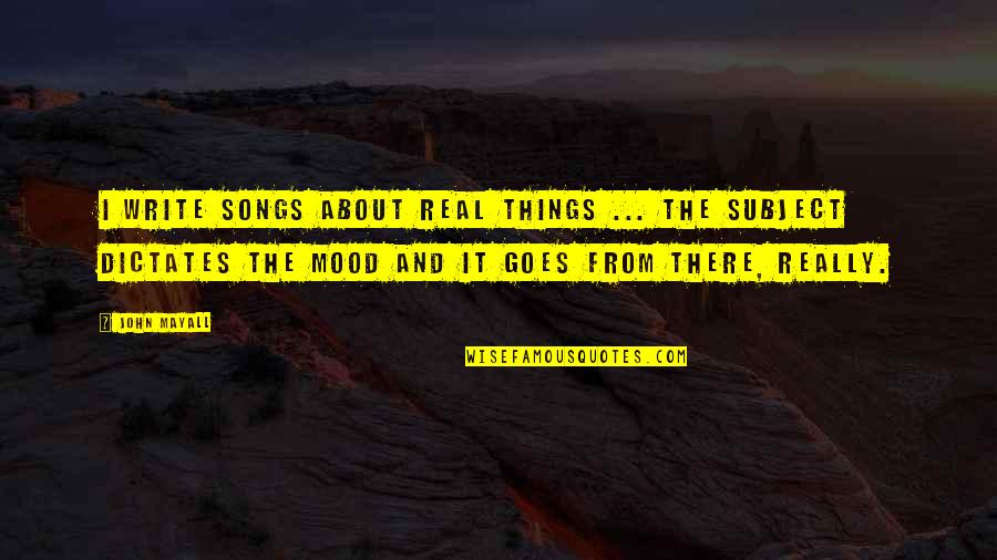 Feeling Like No One Likes You Quotes By John Mayall: I write songs about real things ... The