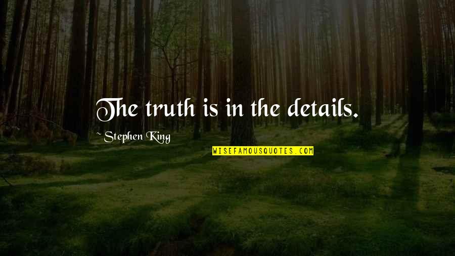 Feeling Like No One Likes You Quotes By Stephen King: The truth is in the details.