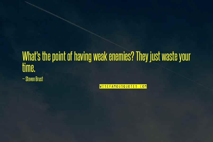 Feeling Like No One Likes You Quotes By Steven Brust: What's the point of having weak enemies? They