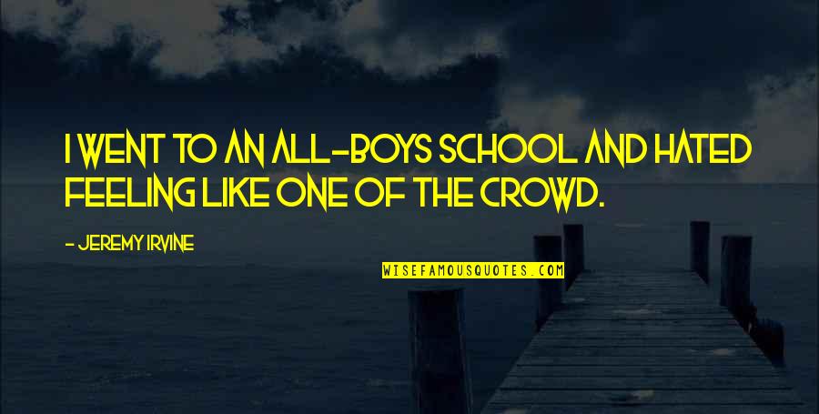 Feeling Like No One There For You Quotes By Jeremy Irvine: I went to an all-boys school and hated