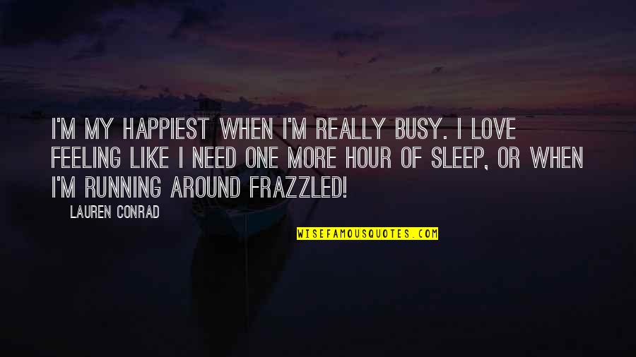 Feeling Like No One There For You Quotes By Lauren Conrad: I'm my happiest when I'm really busy. I