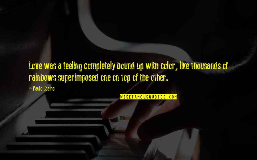 Feeling Like No One There For You Quotes By Paulo Coelho: Love was a feeling completely bound up with