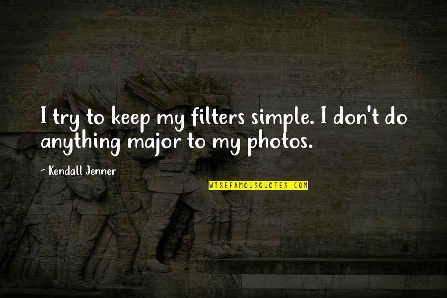 Feeling Like Nobody Cares Quotes By Kendall Jenner: I try to keep my filters simple. I