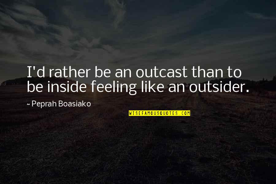 Feeling Like Outsider Quotes By Peprah Boasiako: I'd rather be an outcast than to be
