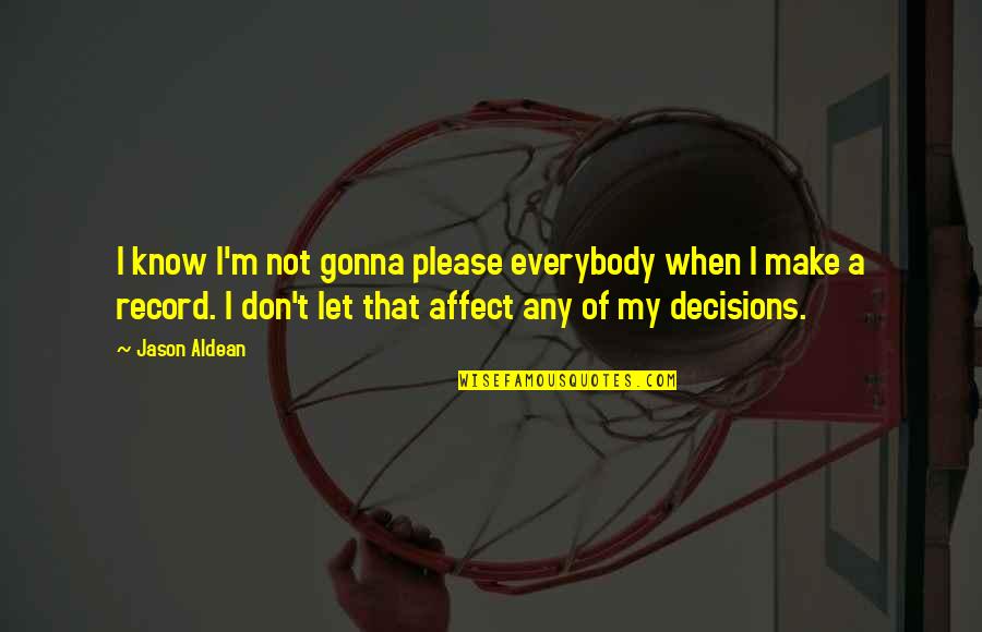 Feeling Like Screaming Quotes By Jason Aldean: I know I'm not gonna please everybody when