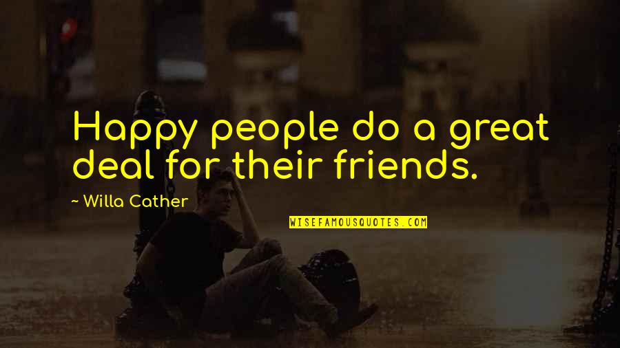Feeling Like Scum Quotes By Willa Cather: Happy people do a great deal for their Feeling Like Scum Quotes By Willa Cather: Happy people do a great deal for their