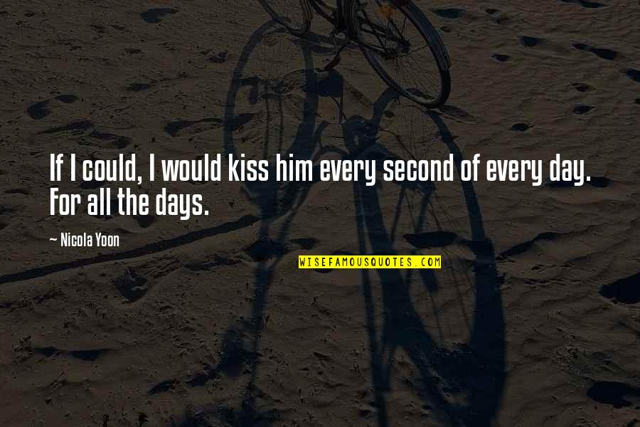 Feeling Like Someone Doesn't Care Quotes By Nicola Yoon: If I could, I would kiss him every