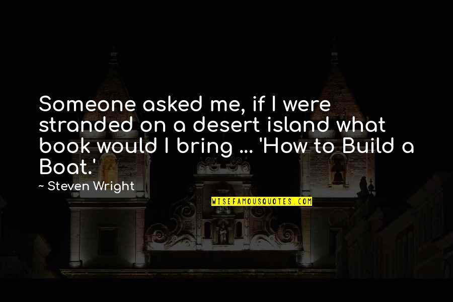 Feeling Like Someone Doesn't Care Quotes By Steven Wright: Someone asked me, if I were stranded on