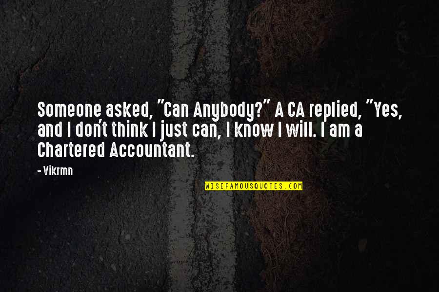 Feeling Like Someone's Second Choice Quotes By Vikrmn: Someone asked, "Can Anybody?" A CA replied, "Yes, Feeling Like Someone's Second Choice Quotes By Vikrmn: Someone asked, "Can Anybody?" A CA replied, "Yes,