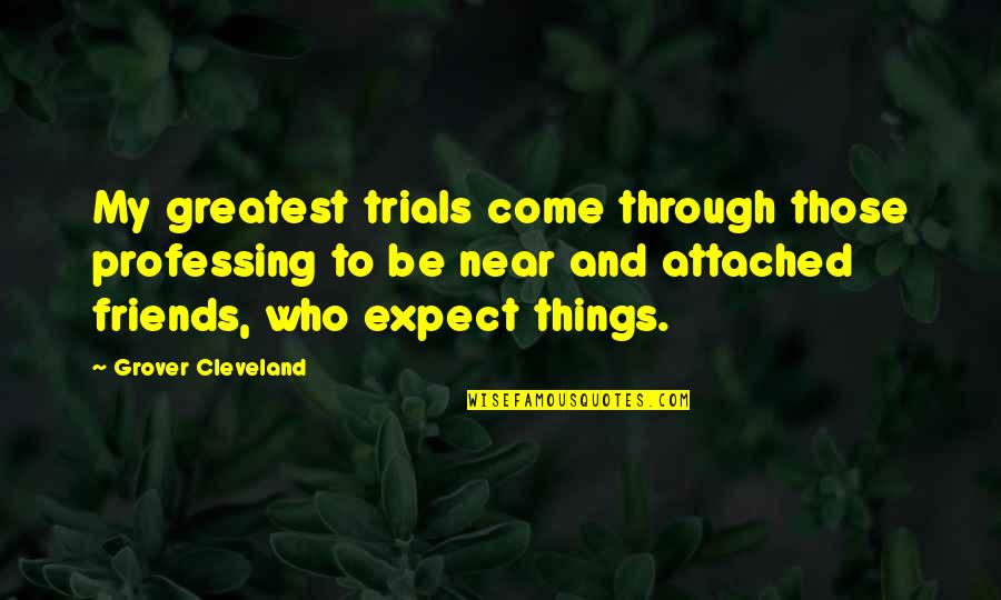 Feeling Like The Black Sheep Quotes By Grover Cleveland: My greatest trials come through those professing to Feeling Like The Black Sheep Quotes By Grover Cleveland: My greatest trials come through those professing to
