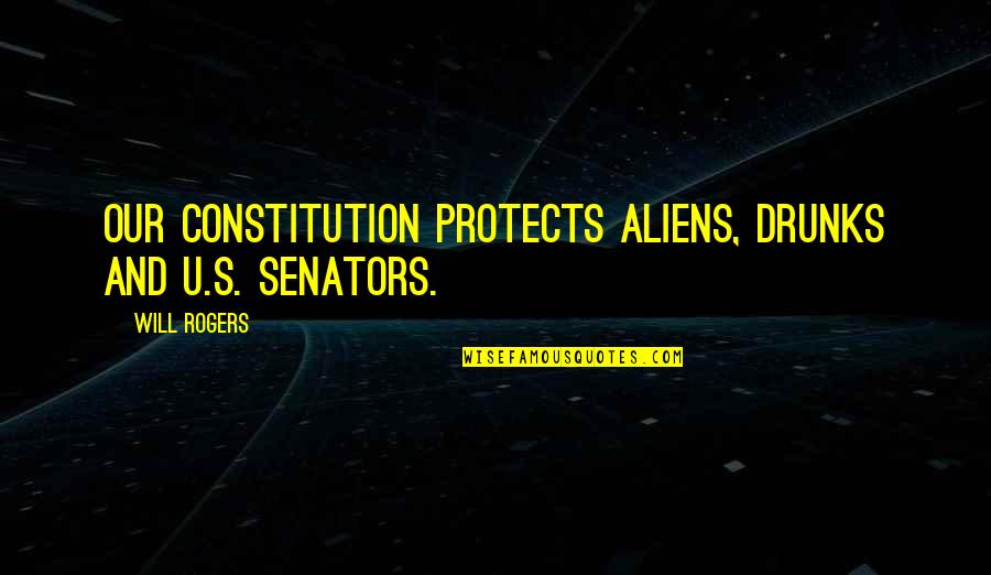 Feeling Like The Odd One Out Quotes By Will Rogers: Our constitution protects aliens, drunks and U.S. Senators.