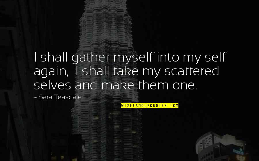 Feeling Like You Failed Quotes By Sara Teasdale: I shall gather myself into my self again,