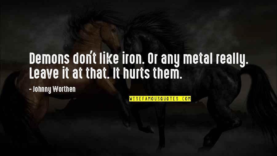 Feeling Like You Have No One To Talk To Quotes By Johnny Worthen: Demons don't like iron. Or any metal really.