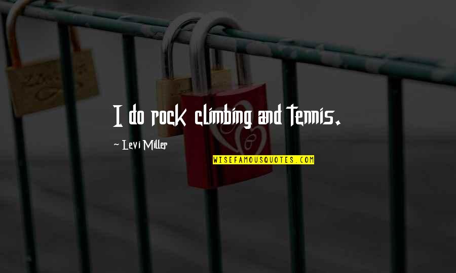 Feeling Like You Have No One To Talk To Quotes By Levi Miller: I do rock climbing and tennis.