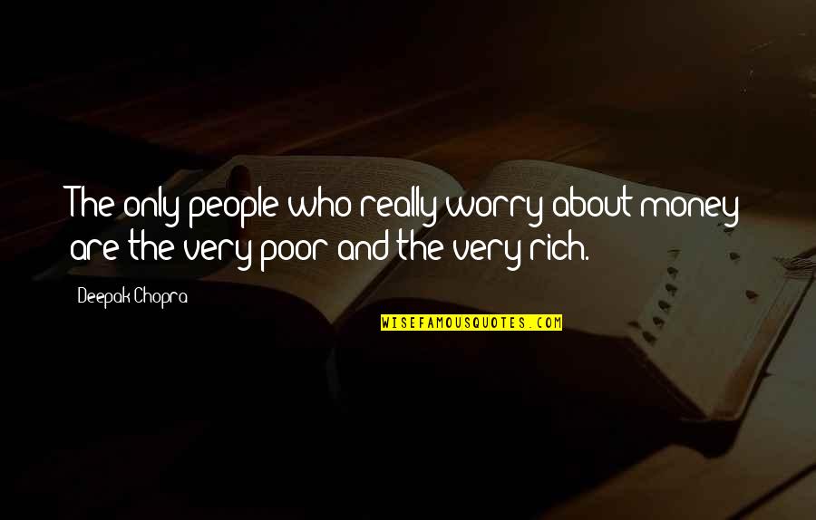 Feeling Like You Matter Quotes By Deepak Chopra: The only people who really worry about money