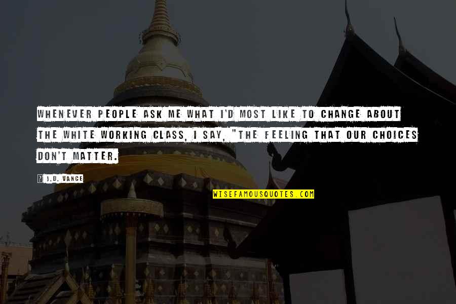 Feeling Like You Matter Quotes By J.D. Vance: whenever people ask me what I'd most like Feeling Like You Matter Quotes By J.D. Vance: whenever people ask me what I'd most like