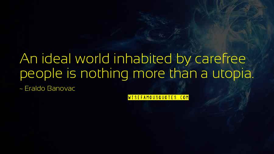 Feeling Like You Want To Cry Quotes By Eraldo Banovac: An ideal world inhabited by carefree people is