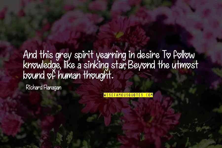 Feeling Like Your Worthless Quotes By Richard Flanagan: And this grey spirit yearning in desire To