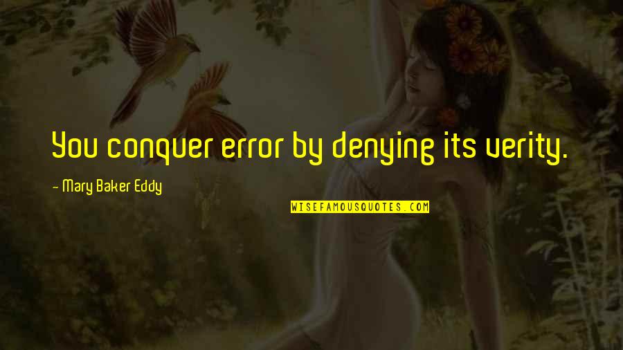 Feeling Like You're Bothering Someone Quotes By Mary Baker Eddy: You conquer error by denying its verity. Feeling Like You're Bothering Someone Quotes By Mary Baker Eddy: You conquer error by denying its verity.