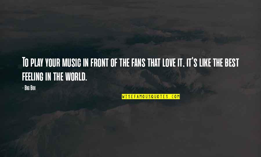 Feeling Like You're In Love Quotes By Big Boi: To play your music in front of the Feeling Like You're In Love Quotes By Big Boi: To play your music in front of the