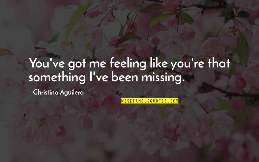 Feeling Like You're Missing Something Quotes By Christina Aguilera: You've got me feeling like you're that something