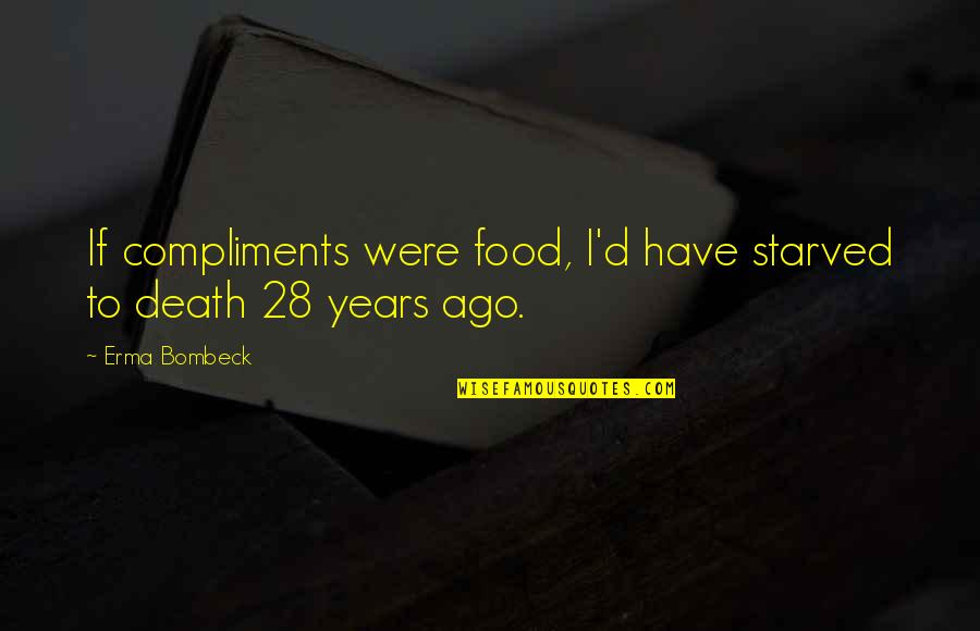 Feeling Like You're Missing Something Quotes By Erma Bombeck: If compliments were food, I'd have starved to