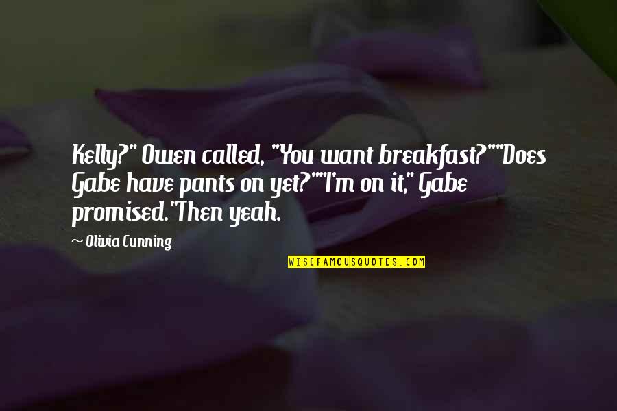 Feeling Like You're Not Good Enough Quotes By Olivia Cunning: Kelly?" Owen called, "You want breakfast?""Does Gabe have