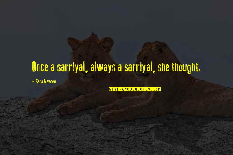 Feeling Like You're Not Wanted Quotes By Sara Naveed: Once a sarriyal, always a sarriyal, she thought. Feeling Like You're Not Wanted Quotes By Sara Naveed: Once a sarriyal, always a sarriyal, she thought.