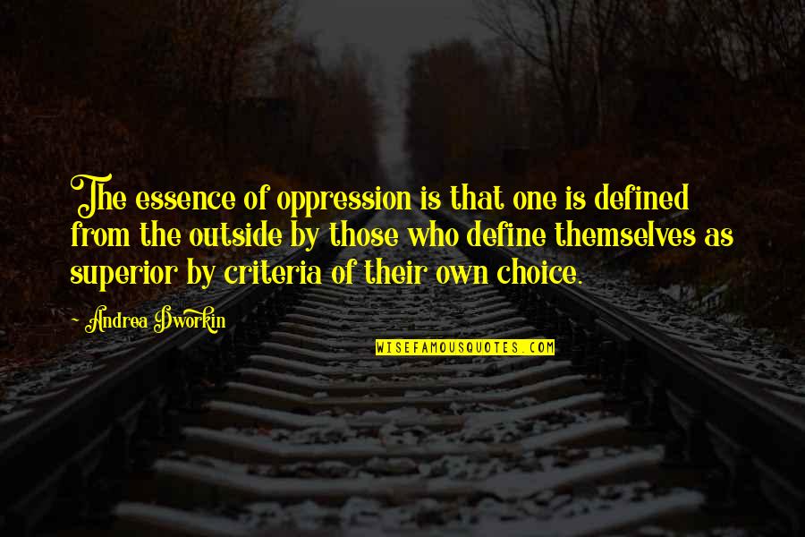 Feeling Like You're On Top Of The World Quotes By Andrea Dworkin: The essence of oppression is that one is Feeling Like You're On Top Of The World Quotes By Andrea Dworkin: The essence of oppression is that one is