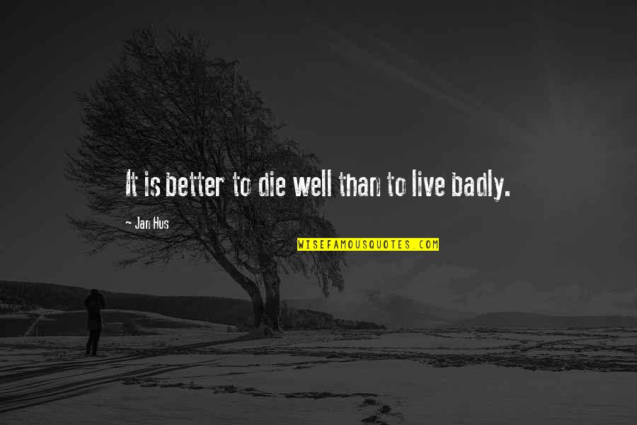 Feeling Like Youre The Only One Trying In A Relationship Quotes By Jan Hus: It is better to die well than to