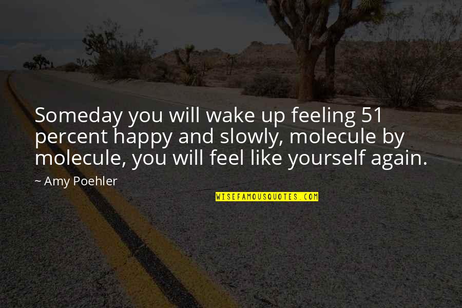 Feeling Like Yourself Again Quotes By Amy Poehler: Someday you will wake up feeling 51 percent
