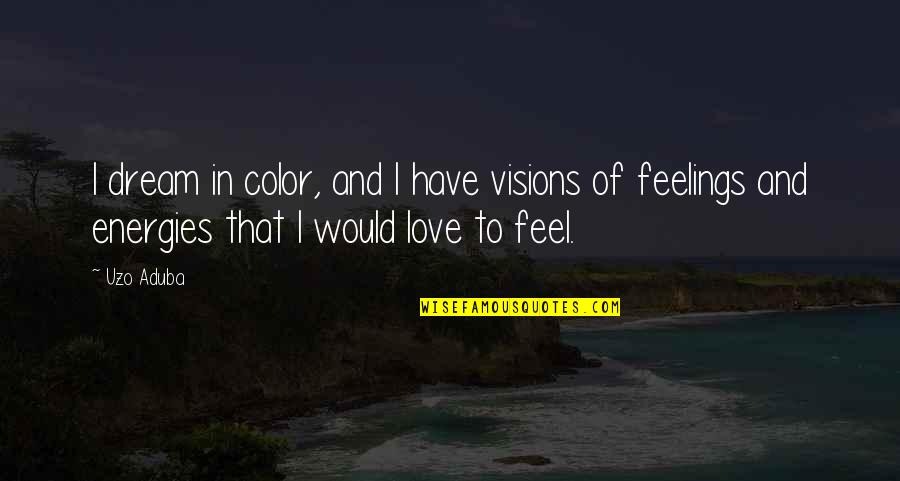 Feeling Like Yourself Again Quotes By Uzo Aduba: I dream in color, and I have visions