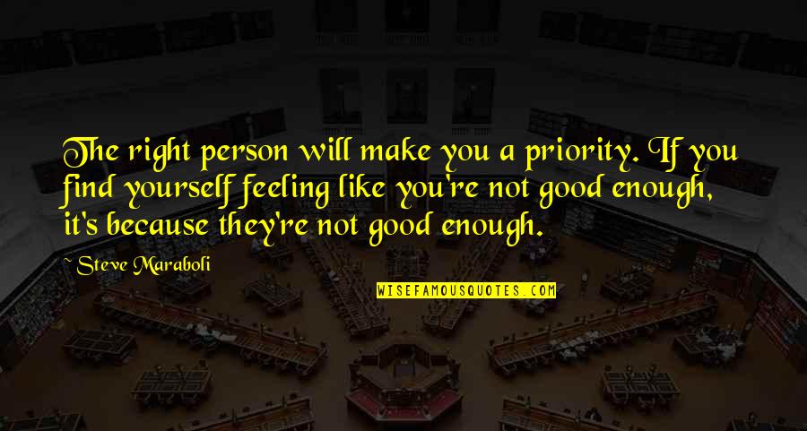 Feeling Like Yourself Quotes By Steve Maraboli: The right person will make you a priority. Feeling Like Yourself Quotes By Steve Maraboli: The right person will make you a priority.