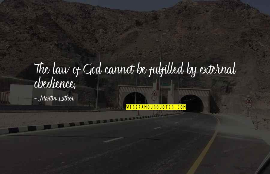 Feeling Like You've Been Used Quotes By Martin Luther: The law of God cannot be fulfilled by