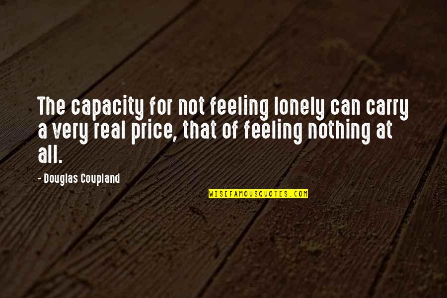 Feeling Lonely And Alone Quotes By Douglas Coupland: The capacity for not feeling lonely can carry