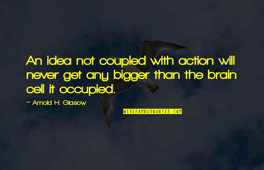 Feeling Lonely And Ignored Quotes By Arnold H. Glasow: An idea not coupled with action will never
