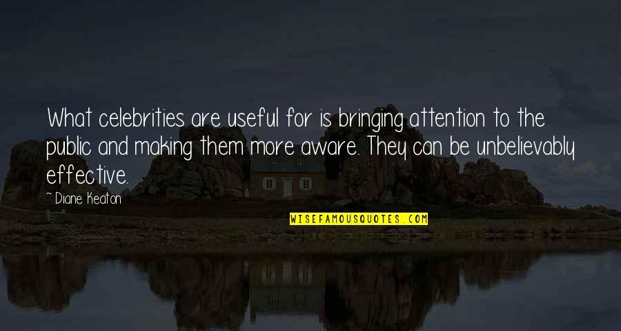 Feeling Lonely In A Marriage Quotes By Diane Keaton: What celebrities are useful for is bringing attention Feeling Lonely In A Marriage Quotes By Diane Keaton: What celebrities are useful for is bringing attention