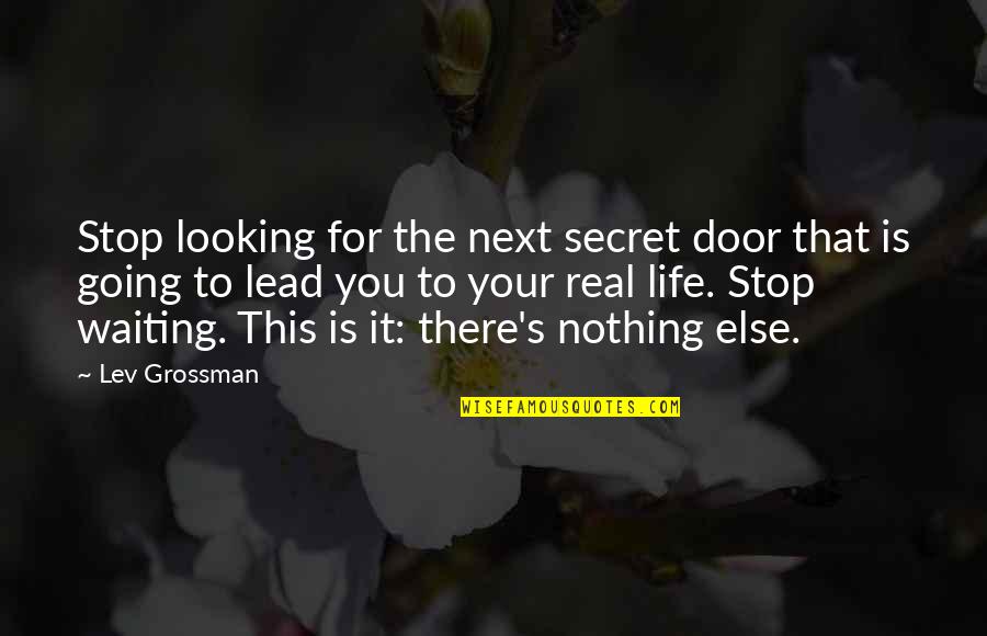 Feeling Lonely In Relationship Quotes By Lev Grossman: Stop looking for the next secret door that
