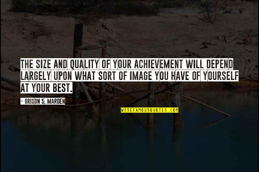 Feeling Lonely Tonight Quotes By Orison S. Marden: The size and quality of your achievement will