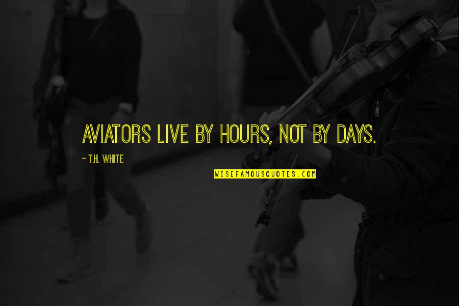 Feeling Lost And Confused Quotes By T.H. White: Aviators live by hours, not by days.