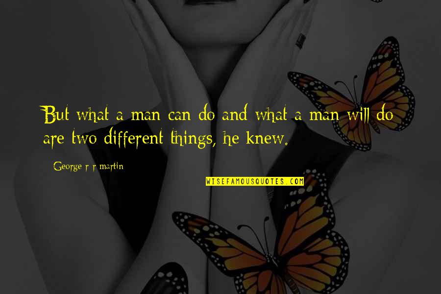 Feeling Lost And Hurt Quotes By George R R Martin: But what a man can do and what