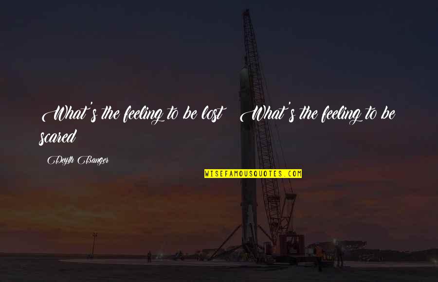 Feeling Lost And Scared Quotes By Deyth Banger: What's the feeling to be lost?? What's the