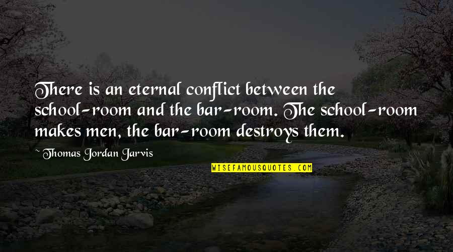 Feeling Lost And Upset Quotes By Thomas Jordan Jarvis: There is an eternal conflict between the school-room Feeling Lost And Upset Quotes By Thomas Jordan Jarvis: There is an eternal conflict between the school-room