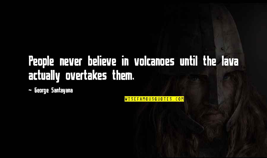 Feeling Lost Funny Quotes By George Santayana: People never believe in volcanoes until the lava