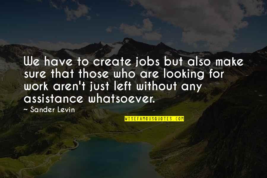 Feeling Lost Short Quotes By Sander Levin: We have to create jobs but also make