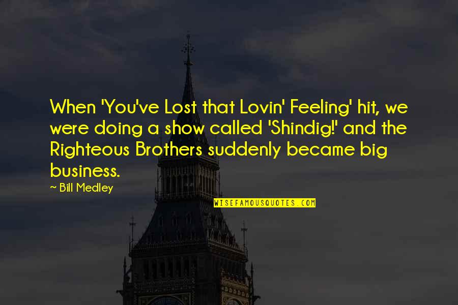 Feeling Lost Without You Quotes By Bill Medley: When 'You've Lost that Lovin' Feeling' hit, we Feeling Lost Without You Quotes By Bill Medley: When 'You've Lost that Lovin' Feeling' hit, we