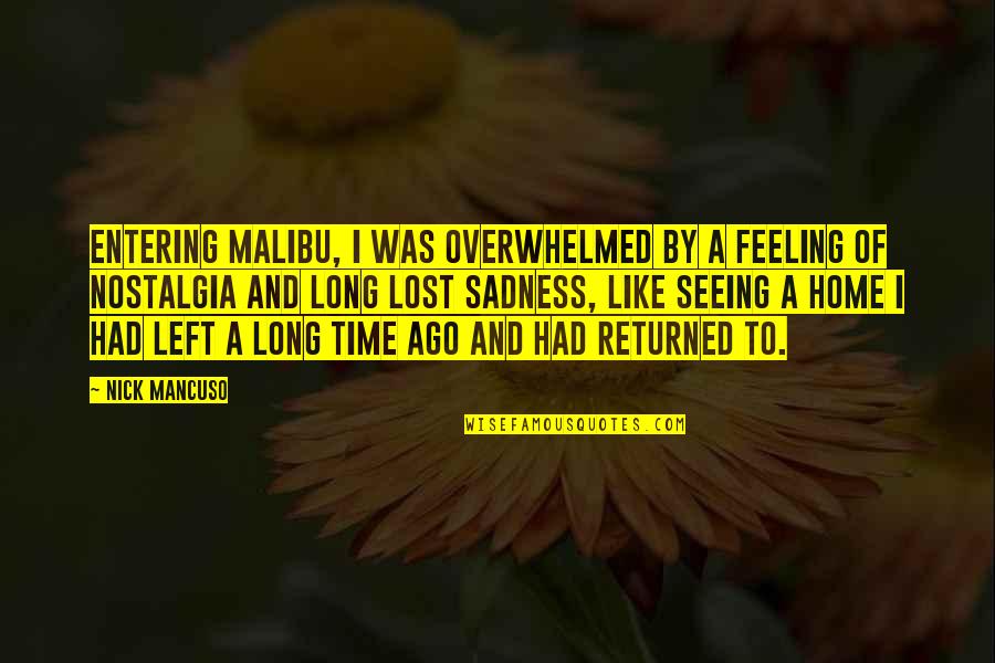 Feeling Lost Without You Quotes By Nick Mancuso: Entering Malibu, I was overwhelmed by a feeling Feeling Lost Without You Quotes By Nick Mancuso: Entering Malibu, I was overwhelmed by a feeling