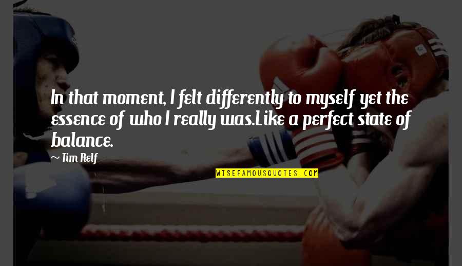Feeling Lost Without You Quotes By Tim Relf: In that moment, I felt differently to myself Feeling Lost Without You Quotes By Tim Relf: In that moment, I felt differently to myself