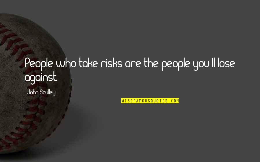 Feeling Lousy Quotes By John Sculley: People who take risks are the people you'll